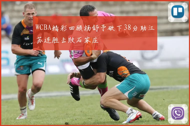 WCBA精彩回顾杨舒予砍下38分助江苏连胜击败石家庄