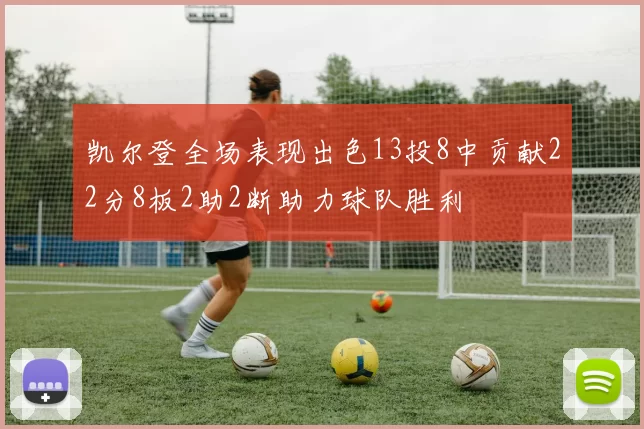凯尔登全场表现出色13投8中贡献22分8板2助2断助力球队胜利