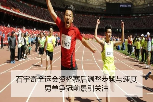 石宇奇全运会资格赛后调整步频与速度 男单争冠前景引关注（kaiyun）